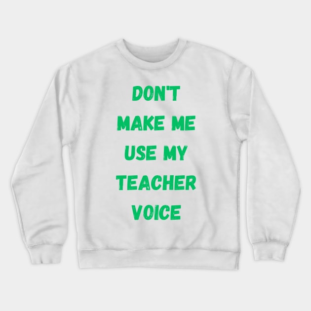 Dont make me use my teacher voice Crewneck Sweatshirt by Digital printa